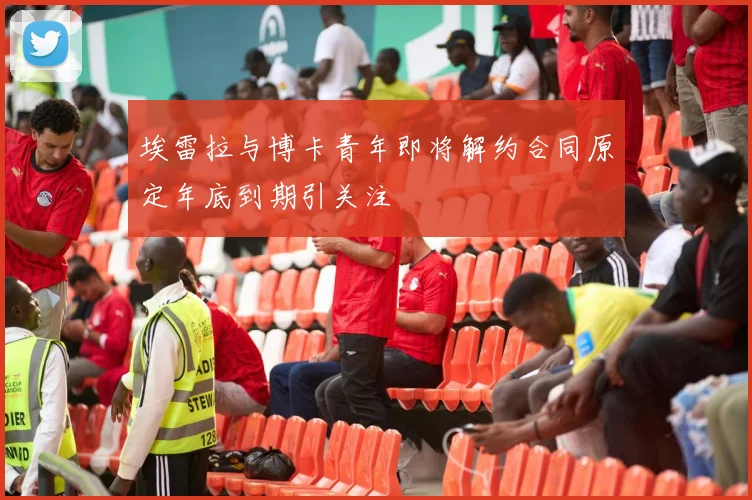 埃雷拉与博卡青年即将解约合同原定年底到期引关注