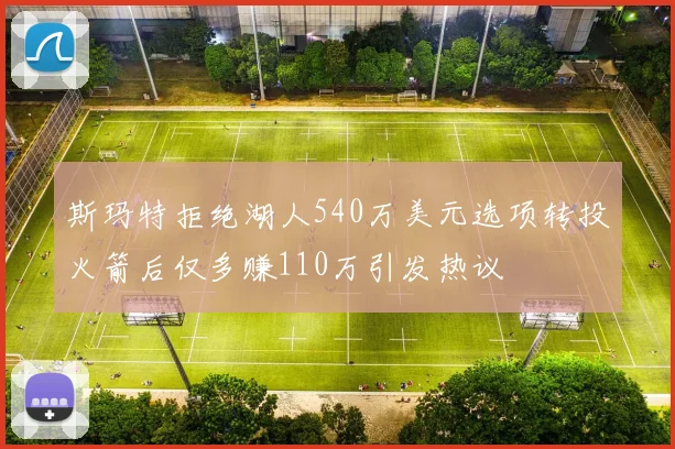 斯玛特拒绝湖人540万美元选项转投火箭后仅多赚110万引发热议